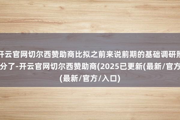 开云官网切尔西赞助商比拟之前来说前期的基础调研照旧很充分了-开云官网切尔西赞助商(2025已更新(最新/官方/入口)