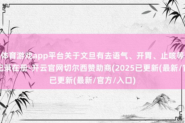 体育游戏app平台关于文旦有去语气、开胃、止咳等功效早就纪录在册-开云官网切尔西赞助商(2025已更新(最新/官方/入口)