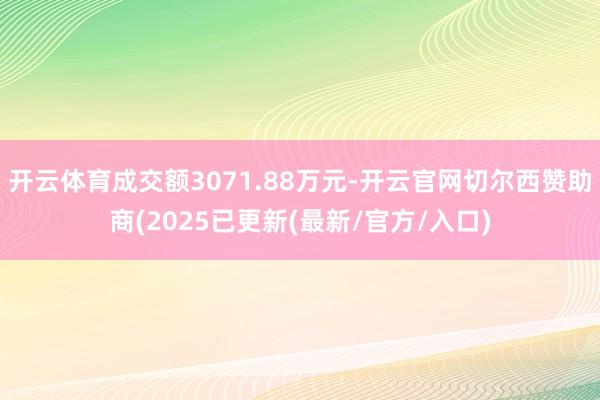 开云体育成交额3071.88万元-开云官网切尔西赞助商(2025已更新(最新/官方/入口)